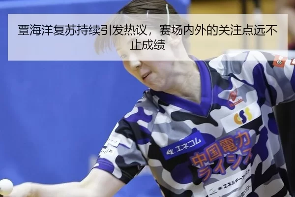覃海洋复苏持续引发热议，赛场内外的关注点远不止成绩